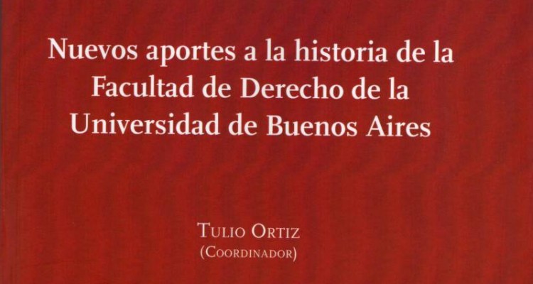 Nuevos aportes a la historia de la Facultad de Derecho de la Universidad de Buenos Aires