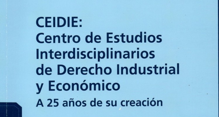 CEIDIE: Centro de Estudios Interdisciplinarios de Derecho Industrial y Econmico. A 25 aos de su creacin