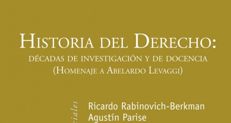 Historia del Derecho: dcadas de investigacin y docencia. Homenaje a Aberlardo Levaggi