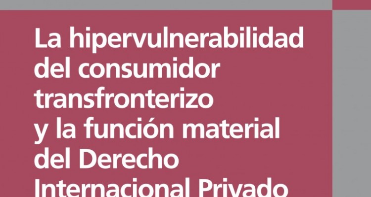 La hipervulnerabilidad del consumidor transfronterizo y la funcin material del Derecho Internacional Privado