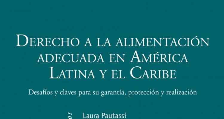 Derecho a la alimentacin adecuada en Amrica Latina y el Caribe. Desafos y claves para su garanta, proteccin y realizacin 
