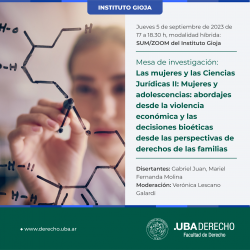 Mesa de investigación: Las mujeres y las Ciencias Jurídicas II: Mujeres y adolescencias: abordajes desde la violencia económica y las decisiones bioéticas desde las perspectivas de derechos de las familias